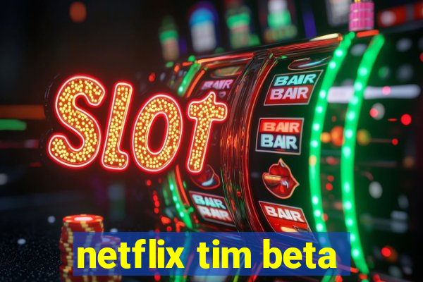 netflix tim beta